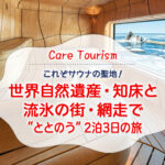 これぞサウナの聖地！ 世界自然遺産・知床と 流氷の街・網走で“ととのう”2泊3日の旅