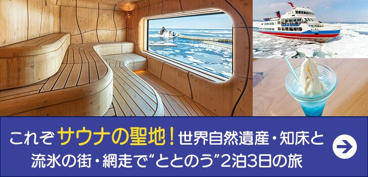 これぞサウナの聖地！ 世界自然遺産・知床と 流氷の街・網走で“ととのう”2泊3日の旅